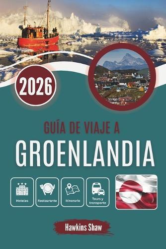 Guía de Viaje a Groenlandia 2026: La vida al límite del clima ártico y los paisajes salvajes
