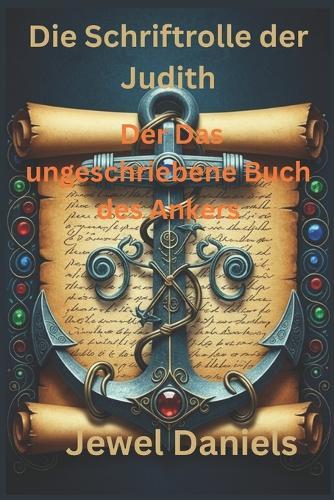 Die Schriftrolle der Judith: Der Das ungeschriebene Buch des Ankers
