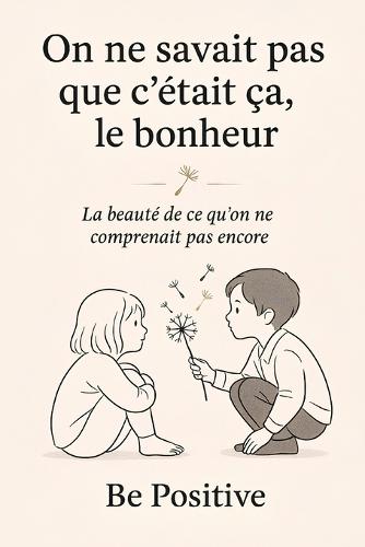 On ne savait pas que c'était ça, le bonheur: La beauté de ce qu'on ne comprenait pas encore