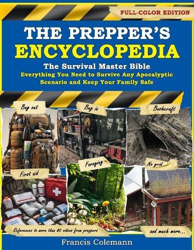 The Prepper's Encyclopedia: The Survival Master Bible - Everything You Need to Survive Any Apocalyptic Scenario and Keep Your Family Safe