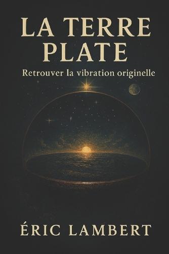 La Terre Plate: Retrouver la vibration originelle