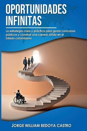 Oportunidades Infinitas: La estrategia clara y práctica para ganar concursos públicos y construir una carrera sólida en el Estado colombiano