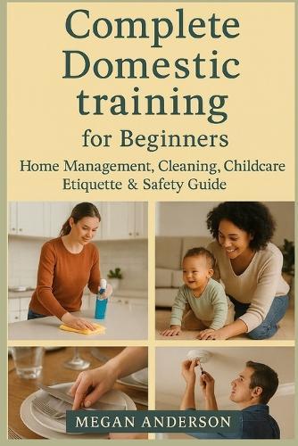 Complete Domestic Training Handbook for Beginners: Home Management, Cleaning, Childcare, Etiquette & Safety Guide