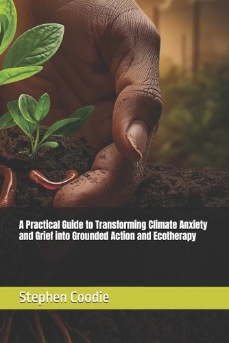 A Practical Guide to Transforming Climate Anxiety and Grief into Grounded Action and Ecotherapy