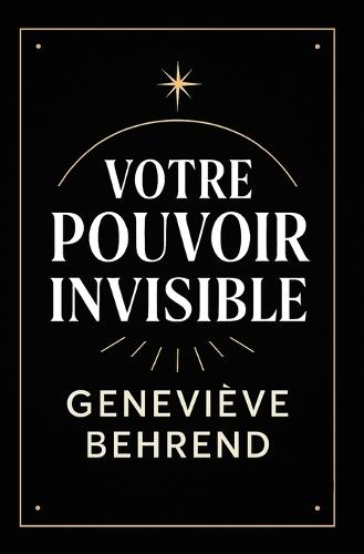 Votre Povoir Invisible: Comment Utiliser La Visualisation Pour Attirer Richesse Et Succès