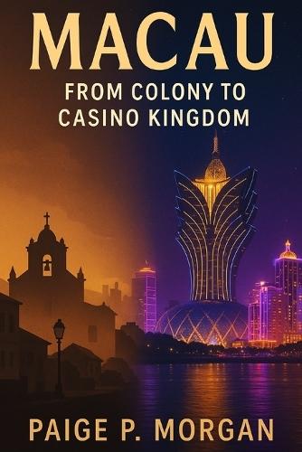 Macau: From Colony to Casino Kingdom: The Evolution of Asia's Gambling Powerhouse