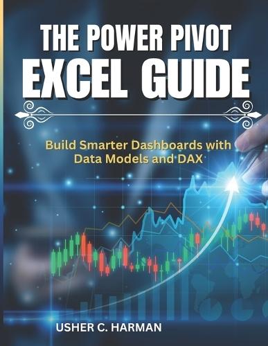 The Power Pivot Excel Guide: Build Smarter Dashboards with Data Models and DAX