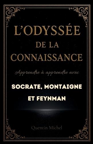 L'Odyssée de la Connaissance: Apprendre à apprendre avec Socrate, Montaigne et Feynman