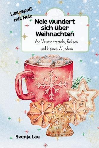 Nele wundert sich über Weihnachten: Von Wunschzetteln, Keksen und kleinen Wundern