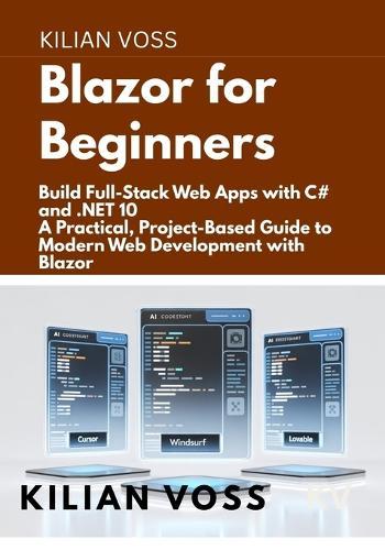 Blazor for Beginners: Build Full-Stack Web Apps with C# and .NET 10: A Practical, Project-Based Guide to Modern Web Development with Blazor