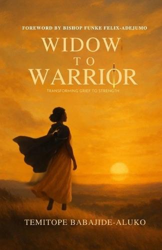 Widow to Warrior: Transforming Grief to Strength