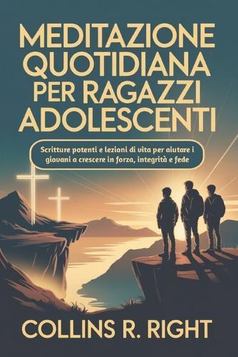 Meditazione quotidiana Per ragazzi adolescenti: Scritture potenti e lezioni di vita per aiutare i giovani a crescere in forza, integrità e fede