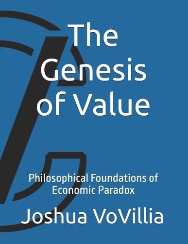 The Genesis of Value: Philosophical Foundations of Economic Paradox