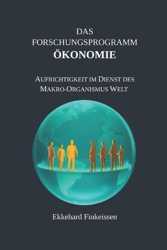 Das Forschungsprogramm ÖKONOMIE: Aufrichtigkeit im Dienst des Makro-Organismus Welt