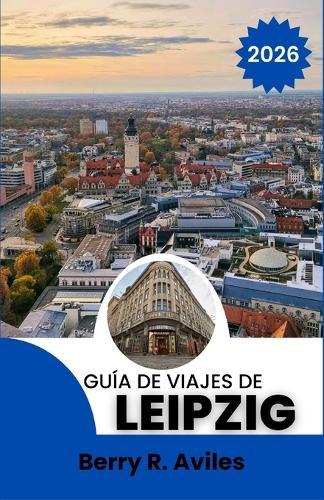 Guía de viajes de Leipzig 2026: Descubre los principales atractivos turísticos de la ciudad, rincones menos conocidos y experiencias locales