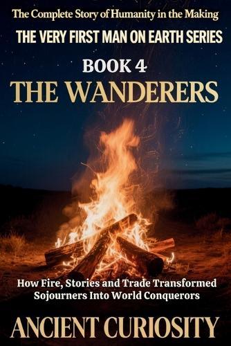 The Wanderer: How Fire, Stories and Trade Transformed Sojourners into World Conquerors