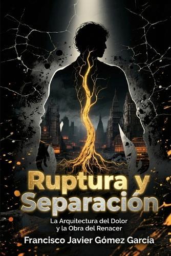 Ruptura y Separación: La Arquitectura del Dolor y la Obra del Renacer