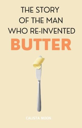 The Story of the Man Who Reinvented Butter