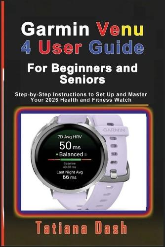 Garmin Venu 4 User Guide For Beginners and Seniors: Step-by-Step Instructions to Set Up and Master Your 2025 Health and Fitness Watch