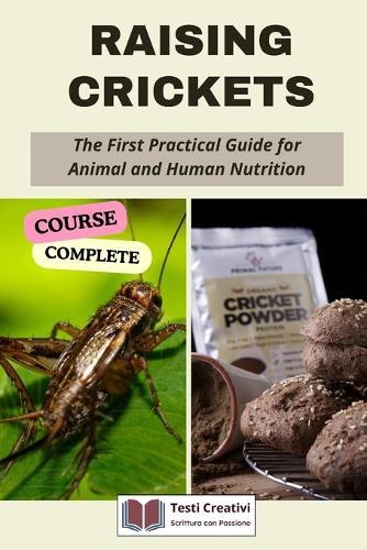 Raising Crickets: The First Practical Guide for Animal and Human Nutrition (Complete Course)