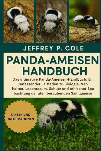 Panda-Ameisen-Handbuch: Das ultimative Panda-Ameisen-Handbuch: Ein umfassender Leitfaden zu Biologie, Verhalten, Lebensraum, Schutz und ethischer Beobachtung der atemberaubenden Samtameise.