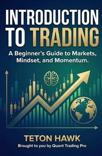 Introduction to Trading: A Beginner's Guide to Markets, Mindset, and Momentum: Learn the Foundations of Trading Crypto, Stocks, Forex, and Gold - Even If You've Never Seen a Chart Before