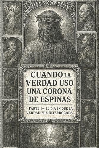 Cuando la Verdad Usó una Corona de Espinas: ¡El Día en que la Verdad fue interrogada!