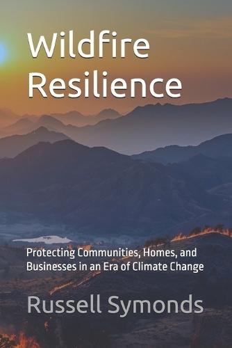 Wildfire Resilience: Protecting Communities, Homes, and Businesses in an Era of Climate Change