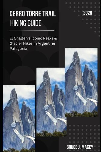 Cerro Torre Trail Hiking Guide 2026: El Chaltén's Iconic Peaks & Glacier Hikes in Argentine Patagonia