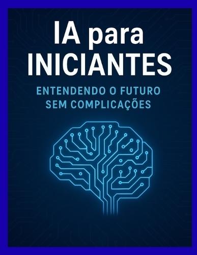 IA para iniciantes entendendo o futuro sem complicações