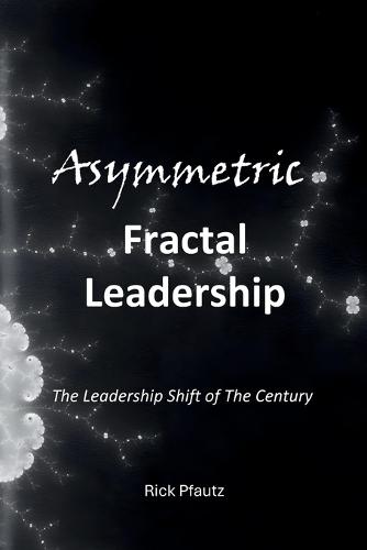 Asymmetric Fractal Leadership: The Leadership Shift of the Century