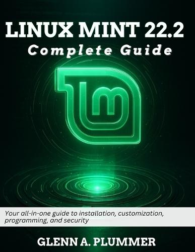 Linux Mint 22.2 Complete Guide: Your all-in-one guide to installation, customization, programming, and security
