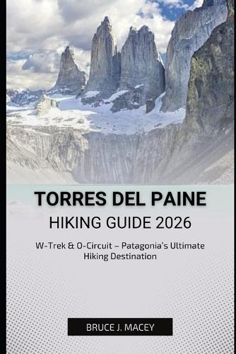 Torres del Paine Hiking Guide 2026: W-Trek & O-Circuit - Patagonia's Ultimate Hiking Destination