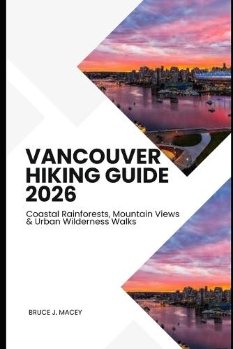 Vancouver Hiking Guide 2026: Coastal Rainforests, Mountain Views & Urban Wilderness Walks