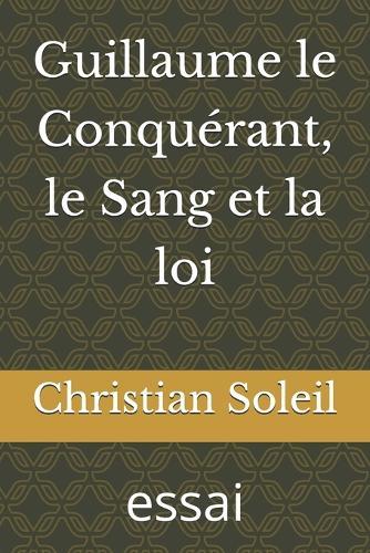 Guillaume le Conquérant, le Sang et la loi: essai