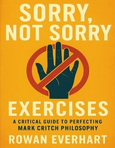 Sorry, Not Sorry Exercises: A Critical Guide to Perfecting Mark Critch Philosophy