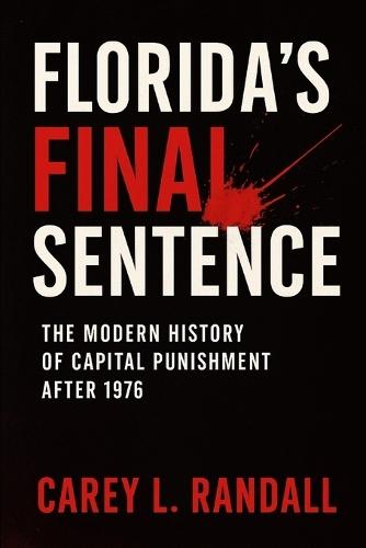 Florida's Final Sentence: : The Modern History of Capital Punishment After 1976