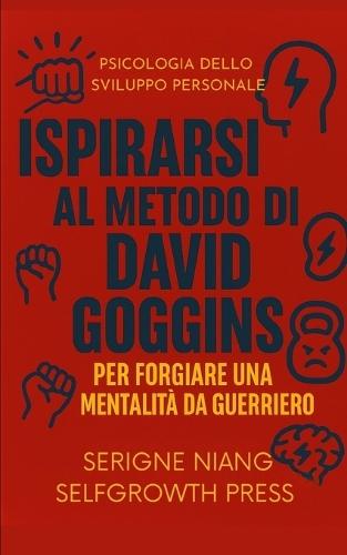 Ispirarsi al metodo di David Goggins per forgiare una mentalità da guerriero