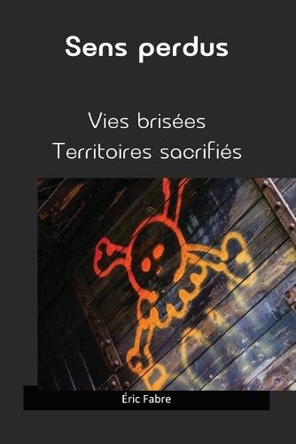 Sens perdus: Vies brisées - Territoires sacrifiés