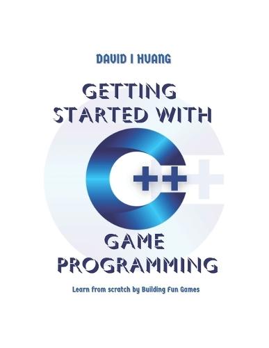 Getting Started with C++ Game Programming: Learn from Scratch by Building Fun Games