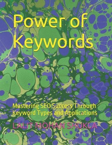 Power of Keywords: Mastering SEO Success Through Keyword Types and Applications