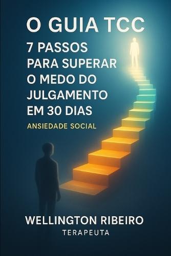 O Guia da Terapia Cognitivo-Comportamental (TCC): 7 Passos para Superar o Medo de Julgamento em 30 Dias