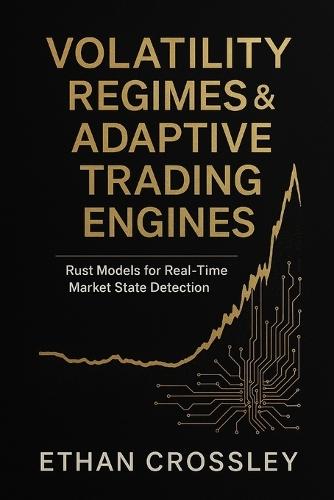 Volatility Regimes & Adaptive Trading Engines: Rust Models for Real-Time Market State Detection: A Comprehensive Guide