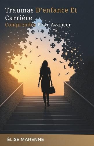 Traumas D'Enfance Et Carrière: Comprendre Pour Avancer
