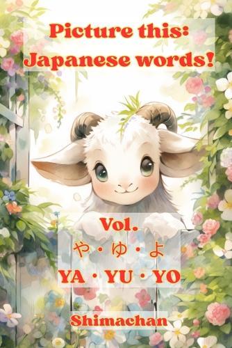 Picture this: Japanese words! Vol. &#12420;&#12539;&#12422;&#12539;&#12424; YA&#12539;YU&#12539;YO: For Absolute Beginners: A Visual Guide to Japanese Pronunciation & Pitch Accent
