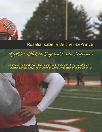 #GirlCode: The Erik Fagerlund Paradox (Painstruck): Volume 6: The Mind Game: The Turing Triad: Flipping the Script & Net Gain: Curveball & Breakaway: The In-Between Game (The Denarian Years) (Year 15)