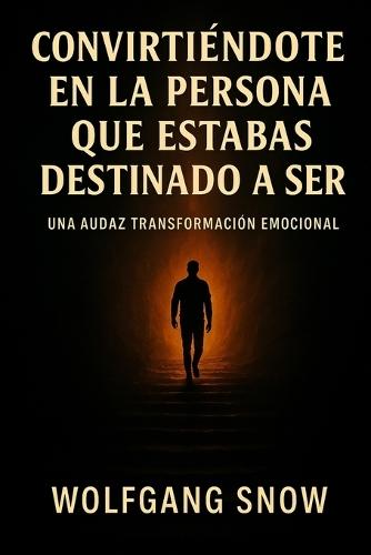 Convirtiéndote en la Persona que Estabas Destinado a Ser: Una Audaz Transformación Emocional