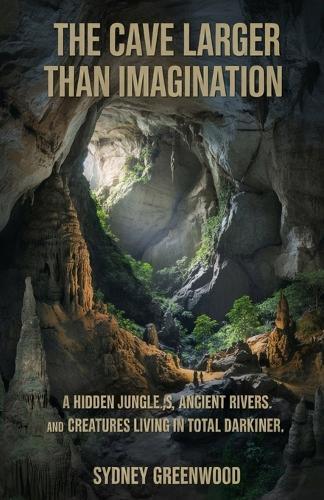 The cave larger than imagination.: A hidden jungle, ancient rivers and creatures living in total darkness.
