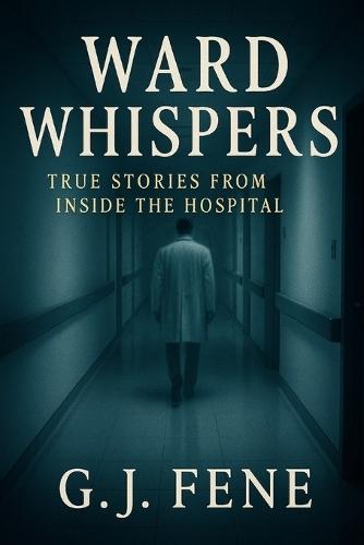 Ward Whispers: True Stories from Inside the Hospital
