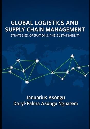 Global Logistics & Supply Chain Management: Strategies, Operations, and Sustainability